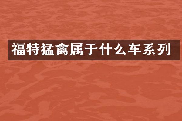 福特猛禽属于什么车系列