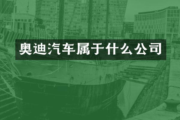奥迪汽车属于什么公司