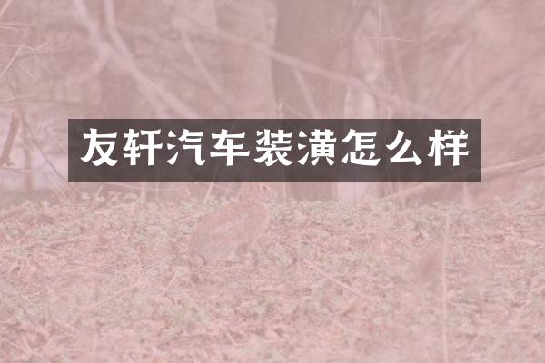 友轩汽车装潢怎么样