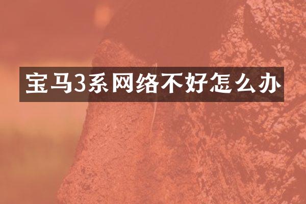 宝马3系网络不好怎么办