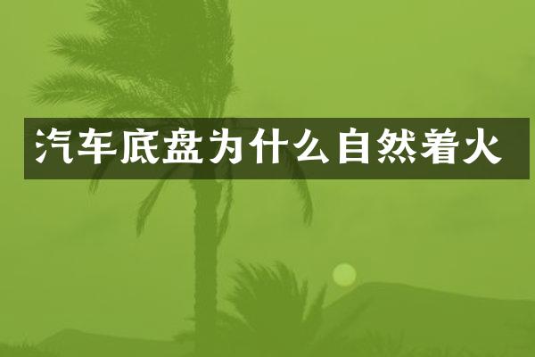 汽车底盘为什么自然着火