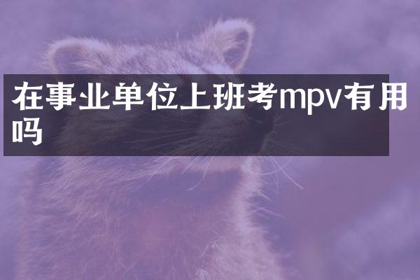 在事业单位上班考mpv有用吗