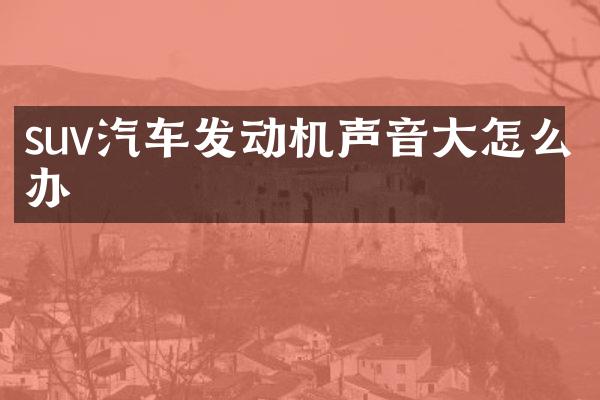 suv汽车发动机声音大怎么办