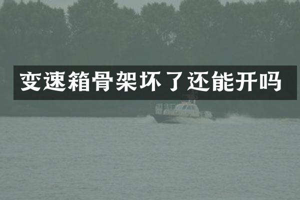 变速箱骨架坏了还能开吗