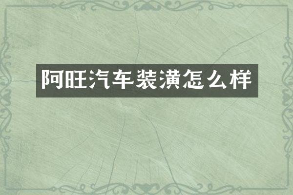 阿旺汽车装潢怎么样