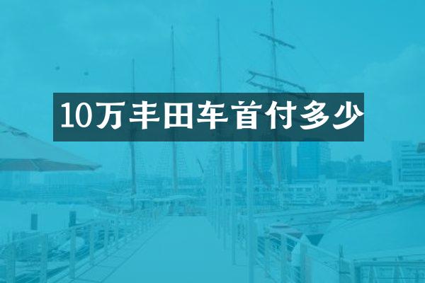 10万丰田车首付多少