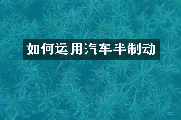 如何运用汽车半制动