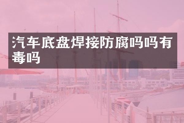 汽车底盘焊接防腐吗吗有毒吗