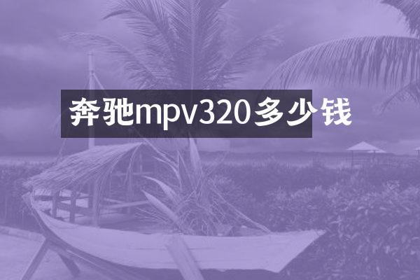 奔驰mpv320多少钱
