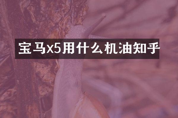宝马x5用什么机油知乎