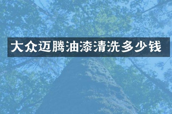 大众迈腾油漆清洗多少钱