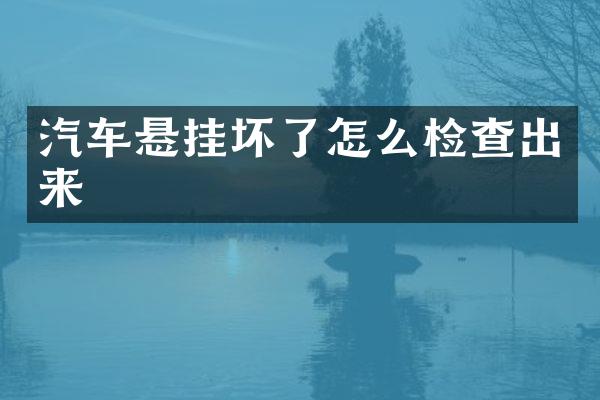 汽车悬挂坏了怎么检查出来