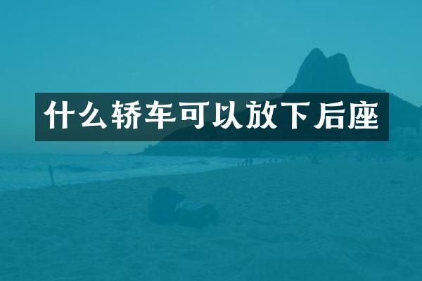什么轿车可以放下后座