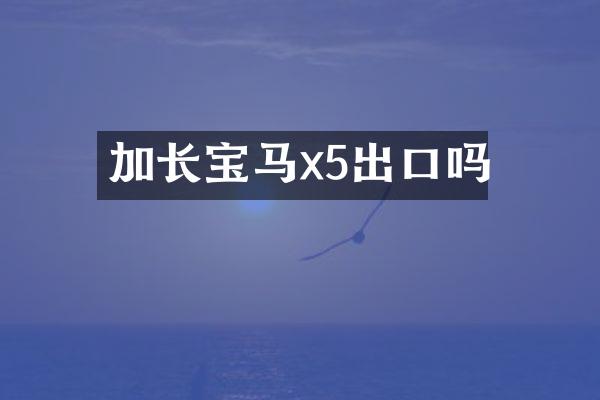 加长宝马x5出口吗