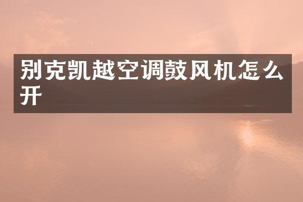 别克凯越空调鼓风机怎么开