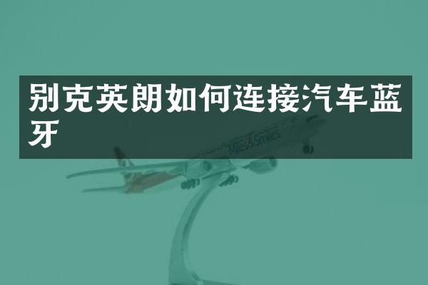 别克英朗如何连接汽车蓝牙