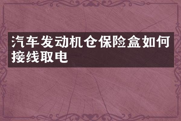 汽车发动机仓保险盒如何接线取电
