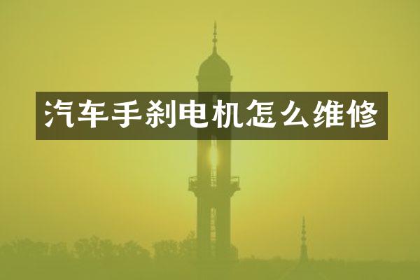汽车手刹电机怎么维修