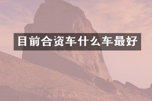 目前合资车什么车最好