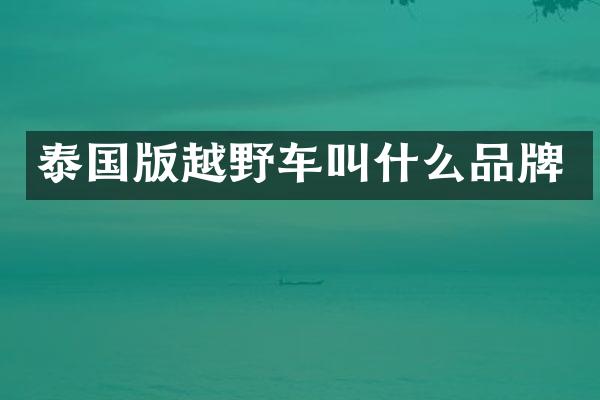 泰国版越野车叫什么品牌
