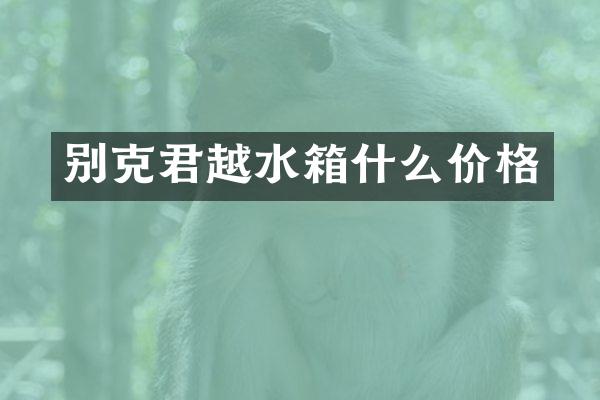 别克君越水箱什么价格