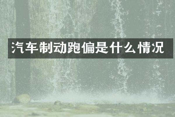 汽车制动跑偏是什么情况