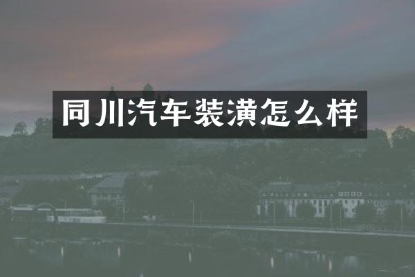 同川汽车装潢怎么样