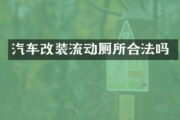 汽车改装流动厕所合法吗