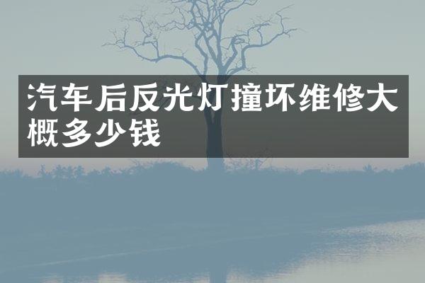 汽车后反光灯撞坏维修大概多少钱
