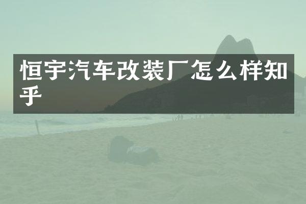 恒宇汽车改装厂怎么样知乎