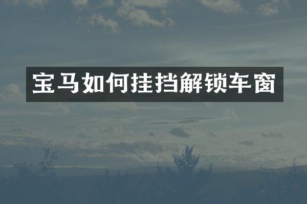 宝马如何挂挡解锁车窗
