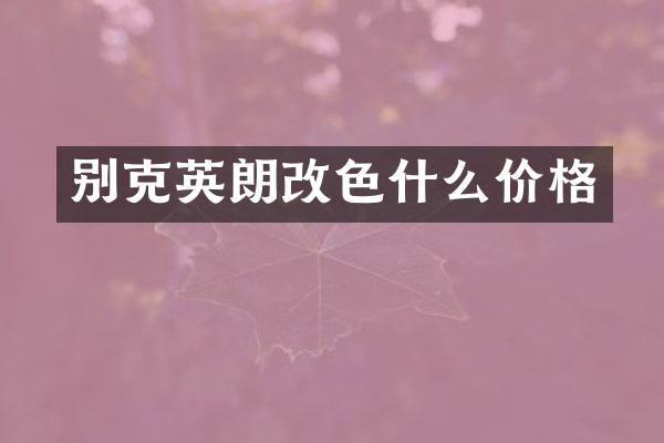 别克英朗改色什么价格