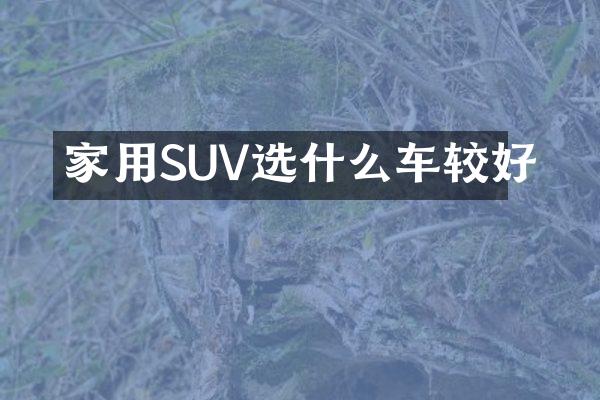 家用SUV选什么车较好