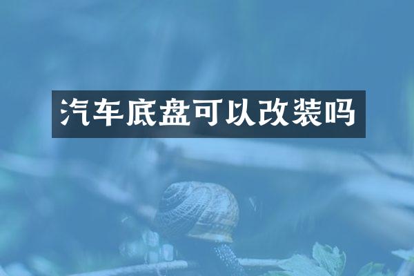 汽车底盘可以改装吗