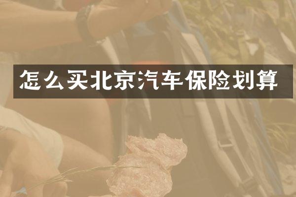 怎么买北京汽车保险划算