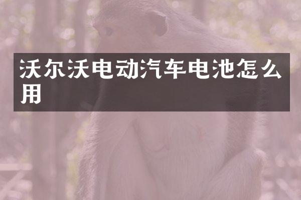 沃尔沃电动汽车电池怎么用