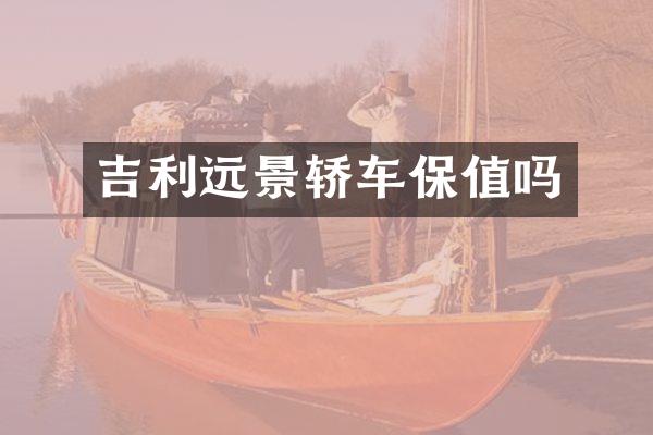 吉利远景轿车保值吗