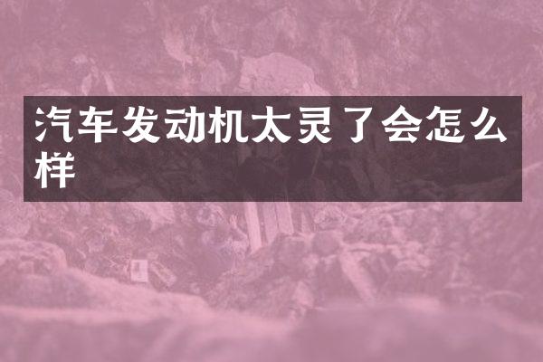 汽车发动机太灵了会怎么样