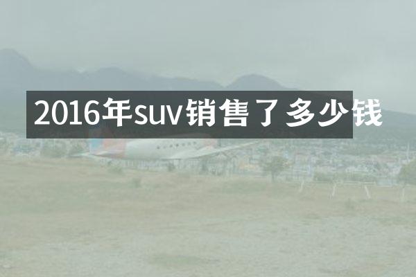 2016年suv销售了多少钱