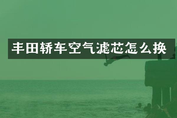 丰田轿车空气滤芯怎么换