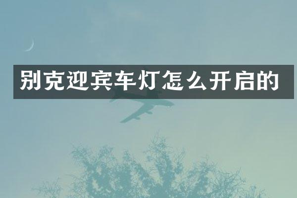 别克迎宾车灯怎么开启的