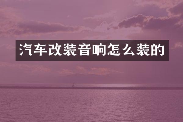 汽车改装音响怎么装的