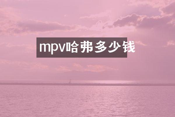 mpv哈弗多少钱