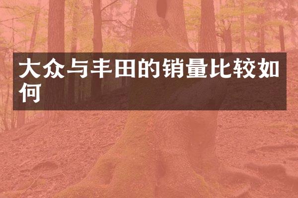 大众与丰田的销量比较如何