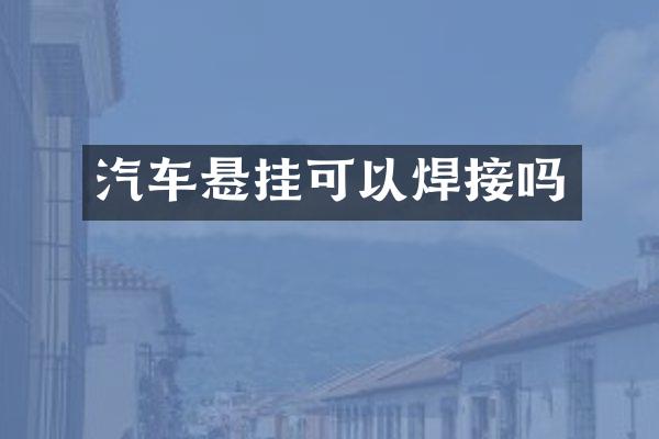 汽车悬挂可以焊接吗