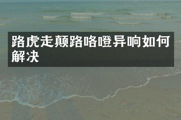 路虎走颠路咯噔异响如何解决