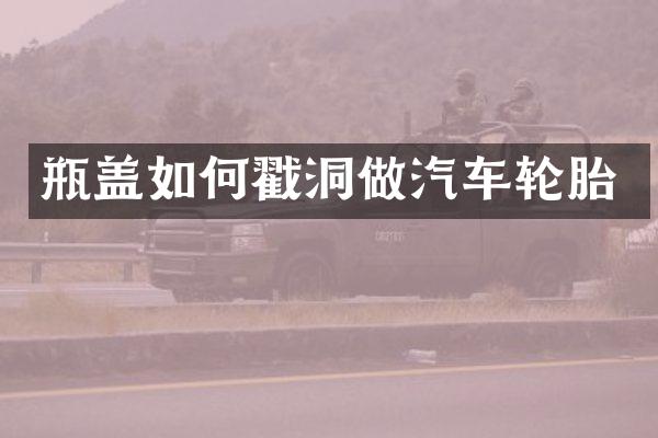 瓶盖如何戳洞做汽车轮胎