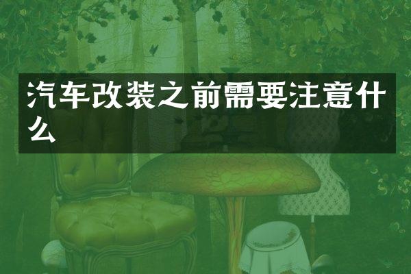 汽车改装之前需要注意什么