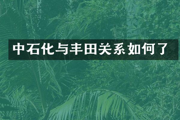 中石化与丰田关系如何了