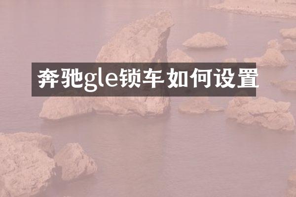 奔驰gle锁车如何设置